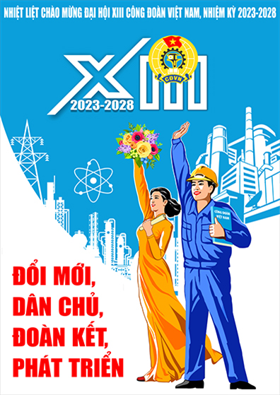 Nhiệt liệt chào mừng Đại hội XIII Công đoàn Việt Nam, nhiệm kỳ 2023 – 2028